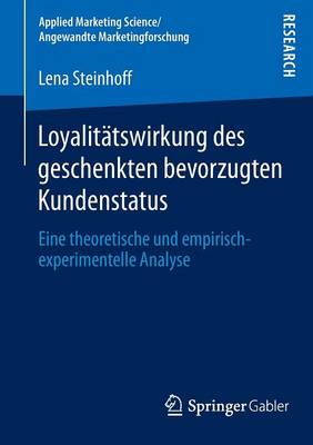 Loyalit�tswirkung Des Geschenkten Bevorzugten Kundenstatus: Eine Theoretische Und Empirisch-Experimentelle Analyse - Applied Marketing Science / Angewandte Marketingforschung (Paperback)