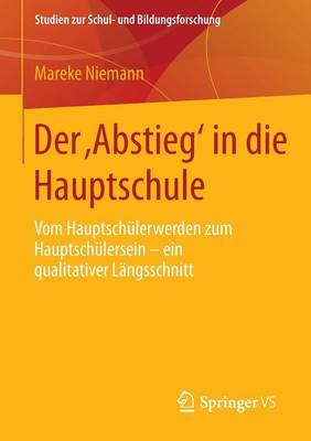 Der 'abstieg' in Die Hauptschule: Vom Hauptsch lerwerden Zum Hauptsch lersein - Ein Qualitativer L ngsschnitt - Studien Zur Schul- Und Bildungsforschung 56 (Paperback)