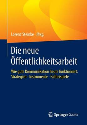 Die Neue OEffentlichkeitsarbeit: Wie Gute Kommunikation Heute Funktioniert: Strategien - Instrumente - Fallbeispiele (Paperback)