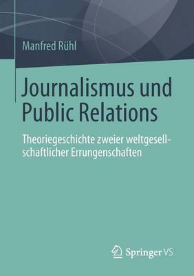 Journalismus Und Public Relations: Theoriegeschichte Zweier Weltgesellschaftlicher Errungenschaften (Paperback)