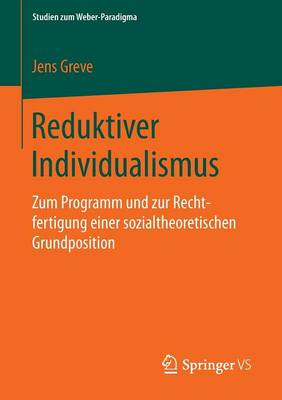 Reduktiver Individualismus: Zum Programm Und Zur Rechtfertigung Einer Sozialtheoretischen Grundposition - Studien Zum Weber-Paradigma (Paperback)