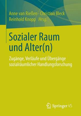 Sozialer Raum Und Alter(n): Zug�nge, Verl�ufe Und �berg�nge Sozialr�umlicher Handlungsforschung (Paperback)