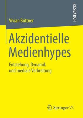 Akzidentielle Medienhypes: Entstehung, Dynamik Und Mediale Verbreitung (Paperback)