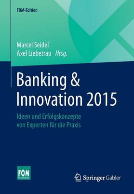 Banking & Innovation 2015: Ideen Und Erfolgskonzepte Von Experten F r Die Praxis - Fom-Edition (Paperback)