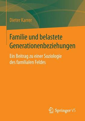 Familie Und Belastete Generationenbeziehungen: Ein Beitrag Zu Einer Soziologie Des Familialen Feldes (Paperback)