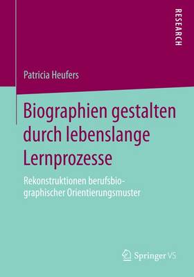 Biographien Gestalten Durch Lebenslange Lernprozesse: Rekonstruktionen Berufsbiographischer Orientierungsmuster (Paperback)