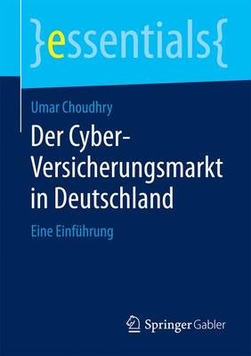 Der Cyber-Versicherungsmarkt in Deutschland: Eine Einfuhrung - Essentials (Paperback)