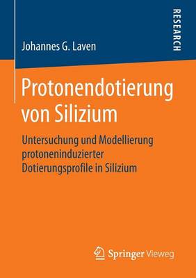 Protonendotierung Von Silizium: Untersuchung Und Modellierung Protoneninduzierter Dotierungsprofile in Silizium (Paperback)