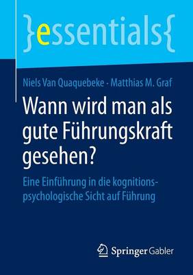 Wann Wird Man ALS Gute F hrungskraft Gesehen?: Eine Einf hrung in Die Kognitionspsychologische Sicht Auf F hrung - Essentials (Paperback)