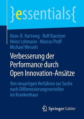 Verbesserung Der Performance Durch Open Innovation-Ans tze: Von Neuartigen Verfahren Zur Suche Nach Differenzierungsvorteilen Im Krankenhaus - Essentials (Paperback)