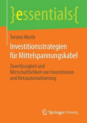 Investitionsstrategien Fur Mittelspannungskabel: Zuverlassigkeit Und Wirtschaftlichkeit Von Investitionen Und Netzautomatisierung - Essentials (Paperback)