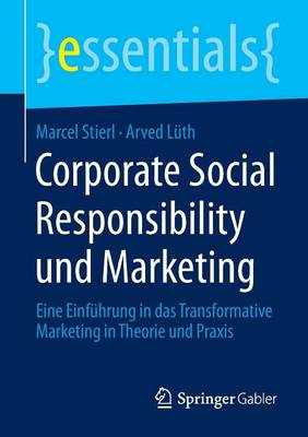 Corporate Social Responsibility und Marketing: Eine Einfuhrung in das Transformative Marketing in Theorie und Praxis - essentials (Paperback)