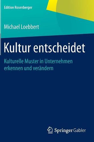 Kultur Entscheidet: Kulturelle Muster in Unternehmen Erkennen Und Ver ndern - Edition Rosenberger (Hardback)