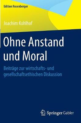 Ohne Anstand Und Moral: Beitr�ge Zur Wirtschafts- Und Gesellschaftsethischen Diskussion - Edition Rosenberger (Hardback)