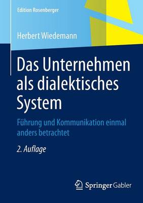 Das Unternehmen ALS Dialektisches System: F�hrung Und Kommunikation Einmal Anders Betrachtet - Edition Rosenberger (Paperback)