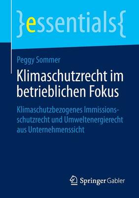 Klimaschutzrecht Im Betrieblichen Fokus: Klimaschutzbezogenes Immissionsschutzrecht Und Umweltenergierecht Aus Unternehmenssicht - Essentials (Paperback)