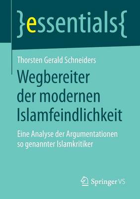 Wegbereiter der modernen Islamfeindlichkeit: Eine Analyse der Argumentationen so genannter Islamkritiker - essentials (Paperback)