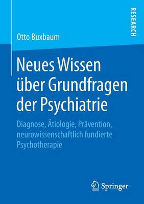 Neues Wissen �ber Grundfragen Der Psychiatrie: Diagnose, �tiologie, Pr�vention, Neurowissenschaftlich Fundierte Psychotherapie (Paperback)