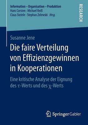 Die Faire Verteilung Von Effizienzgewinnen in Kooperationen: Eine Kritische Analyse Der Eignung Des τ-Werts Und Des χ-Werts - Information - Organisation - Produktion (Paperback)