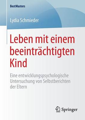 Leben Mit Einem Beeintr�chtigten Kind: Eine Entwicklungspsychologische Untersuchung Von Selbstberichten Der Eltern - Bestmasters (Paperback)