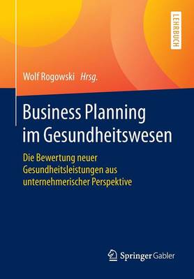Business Planning Im Gesundheitswesen: Die Bewertung Neuer Gesundheitsleistungen Aus Unternehmerischer Perspektive (Paperback)