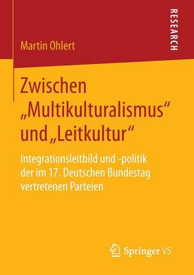 Zwischen "multikulturalismus" Und "leitkultur": Integrationsleitbild Und -Politik Der Im 17. Deutschen Bundestag Vertretenen Parteien (Paperback)