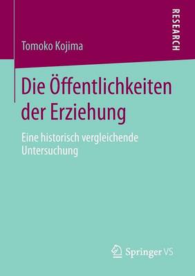 Die �ffentlichkeiten Der Erziehung: Eine Historisch Vergleichende Untersuchung (Paperback)
