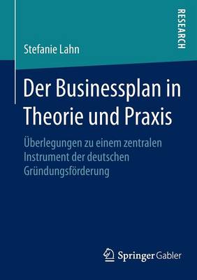 Der Businessplan in Theorie Und Praxis: berlegungen Zu Einem Zentralen Instrument Der Deutschen Gr ndungsf rderung (Paperback)