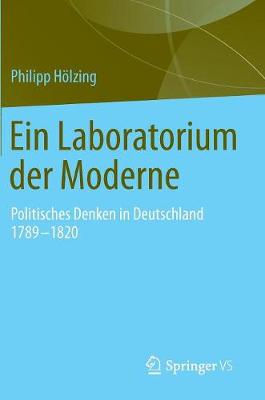 Ein Laboratorium Der Moderne: Politisches Denken in Deutschland 1789-1820 (Hardback)