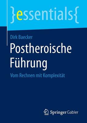 Postheroische Fuhrung: Vom Rechnen Mit Komplexitat - Essentials (Paperback)