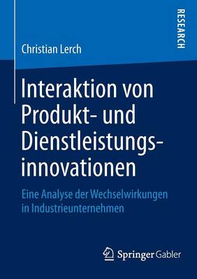 Interaktion Von Produkt- Und Dienstleistungsinnovationen: Eine Analyse Der Wechselwirkungen in Industrieunternehmen (Paperback)