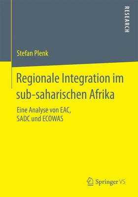 Regionale Integration Im Sub-Saharischen Afrika: Eine Analyse Von Eac, Sadc Und Ecowas (Paperback)