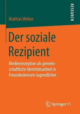 Der Soziale Rezipient: Medienrezeption ALS Gemeinschaftliche Identitatsarbeit in Freundeskreisen Jugendlicher (Paperback)