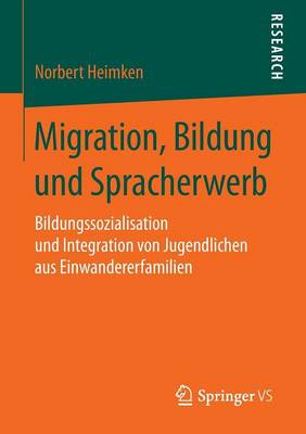Migration, Bildung Und Spracherwerb: Bildungssozialisation Und Integration Von Jugendlichen Aus Einwandererfamilien (Paperback)
