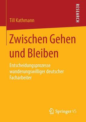 Zwischen Gehen Und Bleiben: Entscheidungsprozesse Wanderungswilliger Deutscher Facharbeiter (Paperback)