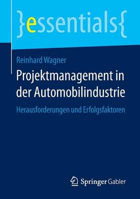 Projektmanagement in Der Automobilindustrie: Herausforderungen Und Erfolgsfaktoren - Essentials (Paperback)