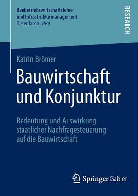 Bauwirtschaft Und Konjunktur: Bedeutung Und Auswirkung Staatlicher Nachfragesteuerung Auf Die Bauwirtschaft - Baubetriebswirtschaftslehre Und Infrastrukturmanagement (Paperback)