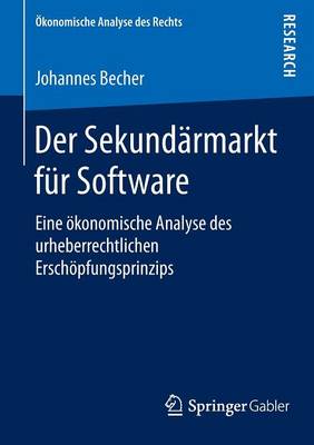 Der Sekundarmarkt Fur Software: Eine OEkonomische Analyse Des Urheberrechtlichen Erschoepfungsprinzips - OEkonomische Analyse Des Rechts (Paperback)