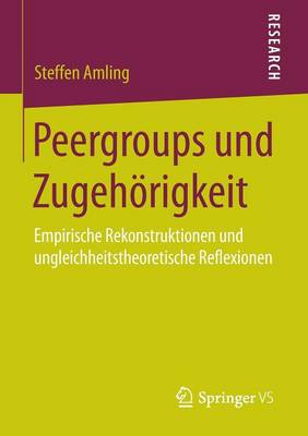 Peergroups Und Zugeh rigkeit: Empirische Rekonstruktionen Und Ungleichheitstheoretische Reflexionen (Paperback)
