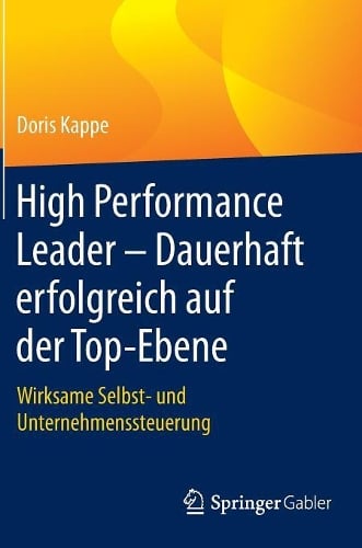 High Performance Leader - Dauerhaft Erfolgreich Auf Der Top-Ebene: Wirksame Selbst- Und Unternehmenssteuerung (Hardback)