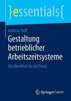 Gestaltung Betrieblicher Arbeitszeitsysteme: Ein berblick F r Die Praxis - Essentials (Paperback)