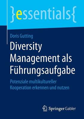 Diversity Management ALS Fuhrungsaufgabe: Potenziale Multikultureller Kooperation Erkennen Und Nutzen - Essentials (Paperback)