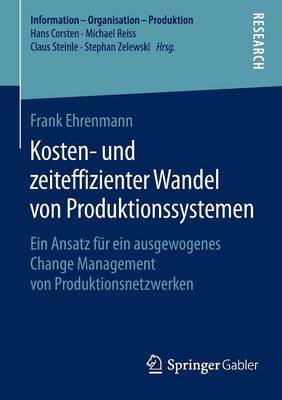 Kosten- Und Zeiteffizienter Wandel Von Produktionssystemen: Ein Ansatz F r Ein Ausgewogenes Change Management Von Produktionsnetzwerken - Information - Organisation - Produktion (Paperback)