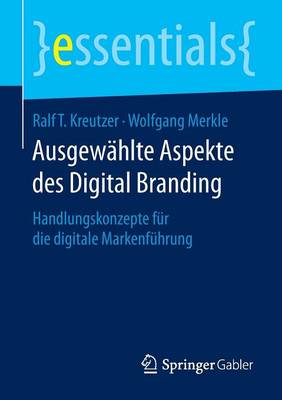 Ausgew hlte Aspekte Des Digital Branding: Handlungskonzepte F r Die Digitale Markenf hrung - Essentials (Paperback)
