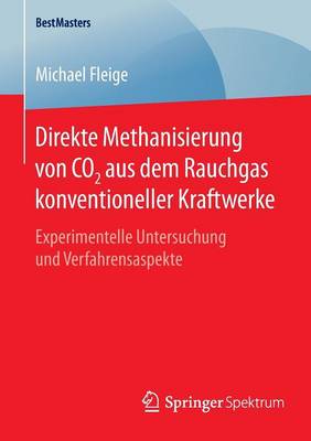 Direkte Methanisierung Von Co2 Aus Dem Rauchgas Konventioneller Kraftwerke: Experimentelle Untersuchung Und Verfahrensaspekte - Bestmasters (Paperback)