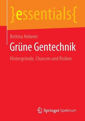 Gr ne Gentechnik: Hintergr nde, Chancen Und Risiken - Essentials (Paperback)