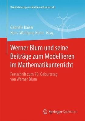 Werner Blum Und Seine Beitr ge Zum Modellieren Im Mathematikunterricht: Festschrift Zum 70. Geburtstag Von Werner Blum - Realitatsbezuge Im Mathematikunterricht (Paperback)