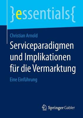 Serviceparadigmen Und Implikationen F�r Die Vermarktung: Eine Einf�hrung - Essentials (Paperback)