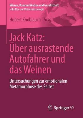 Jack Katz: �ber Ausrastende Autofahrer Und Das Weinen: Untersuchungen Zur Emotionalen Metamorphose Des Selbst - Wissen, Kommunikation Und Gesellschaft (Paperback)