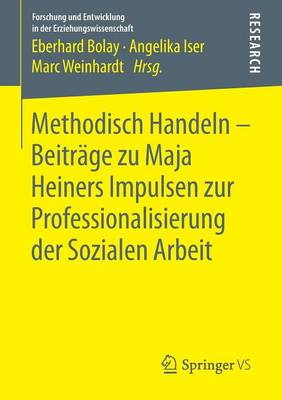 Methodisch Handeln - Beitr�ge Zu Maja Heiners Impulsen Zur Professionalisierung Der Sozialen Arbeit - Forschung Und Entwicklung in Der Erziehungswissenschaft (Paperback)